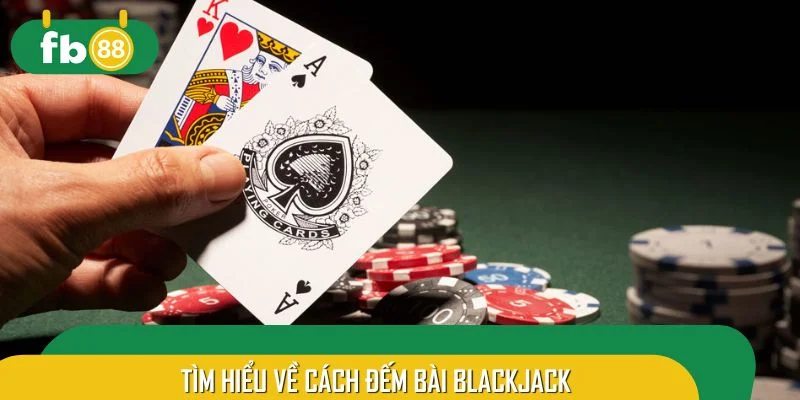 Hiểu chính xác về cách đếm bài Blackjack