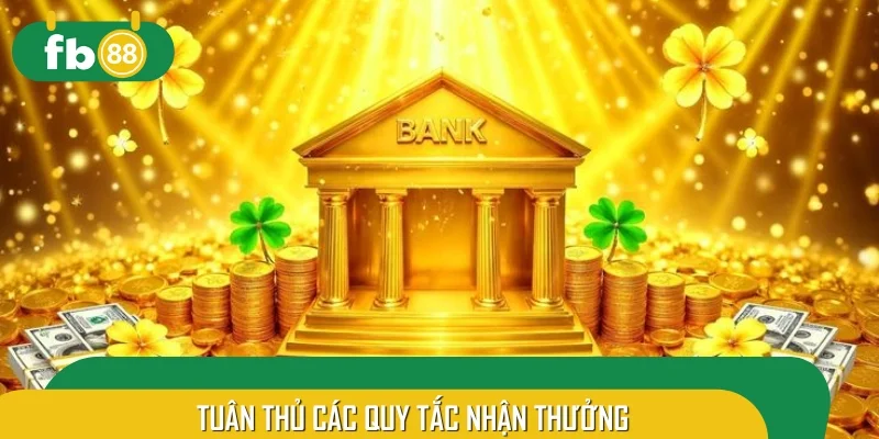 Tuân thủ các quy tắc để nhận thưởng nhanh chóng