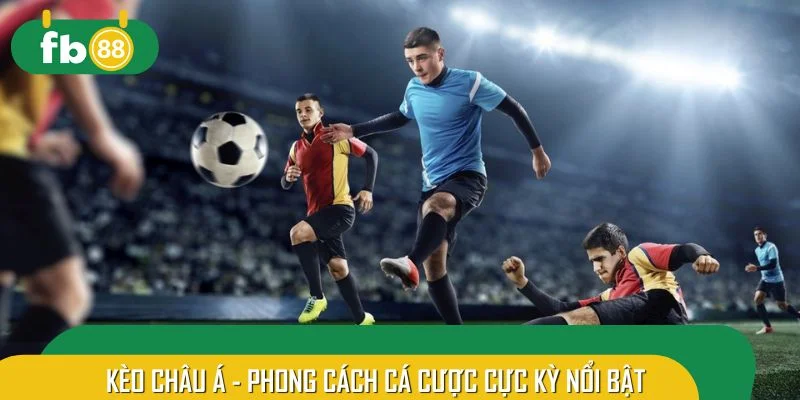 Kèo châu Á - phong cách cá cược cực kỳ nổi bật