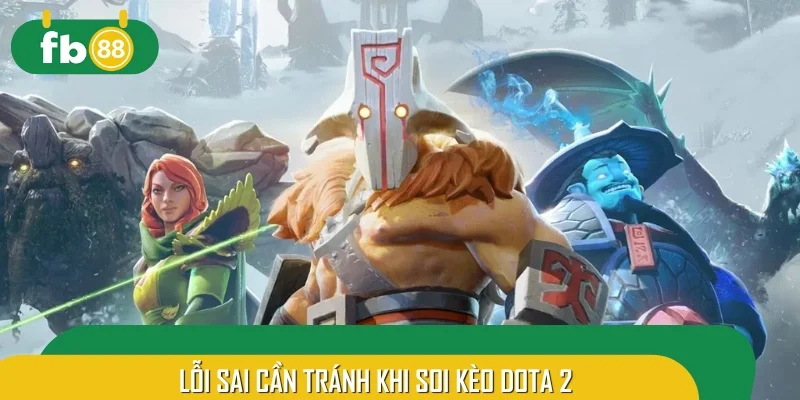 Những lỗi sai người chơi cần tránh khi soi kèo Dota 2