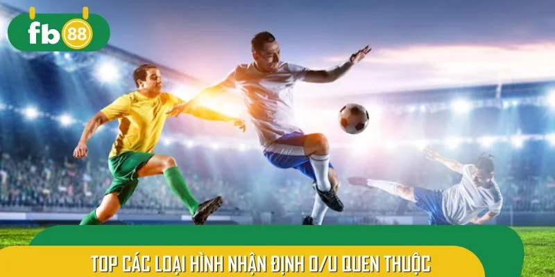 Top các loại hình nhận định O/U quen thuộc