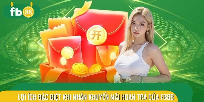 Lợi ích đặc biệt khi nhận khuyến mãi hoàn trả của FB88