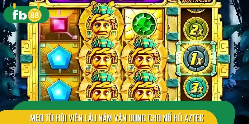 Mẹo từ hội viên lâu năm vận dung cho nổ hũ Aztec
