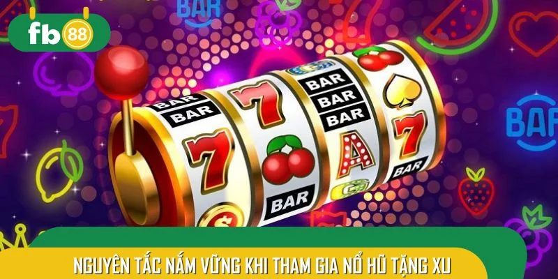Chi tiết nguyên tắc nắm vững khi tham gia nổ hũ tặng xu