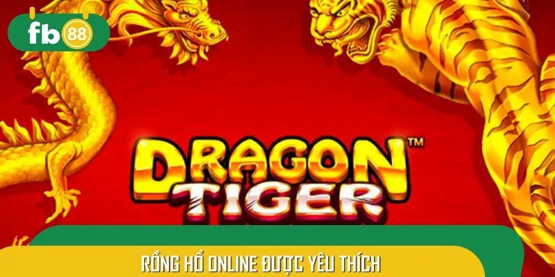 Rồng Hổ online được yêu thích vì mọi mặt