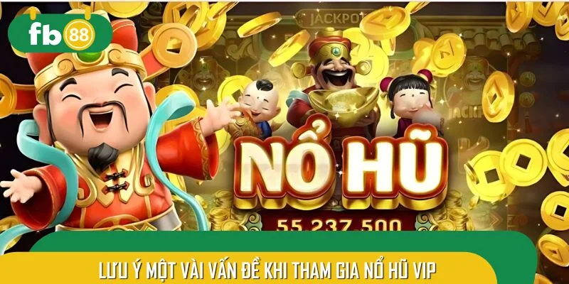Lưu ý một vài vấn đề khi tham gia nổ hũ VIP