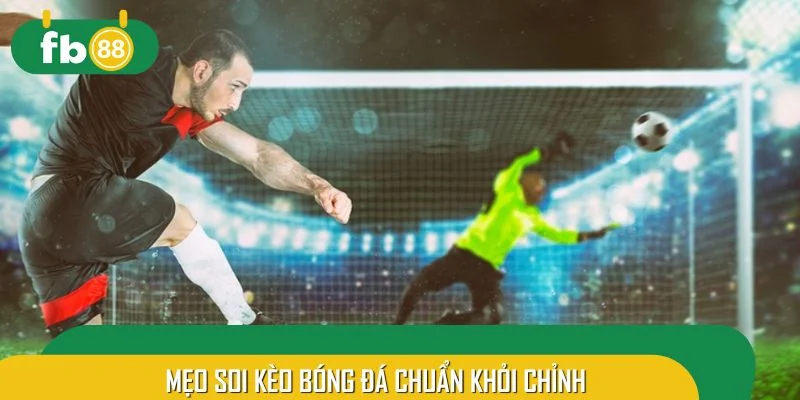 Mẹo soi kèo bóng đá chuẩn khỏi chỉnh