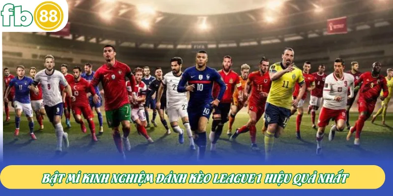 Bật mí kinh nghiệm đánh kèo League1 hiệu quả nhất