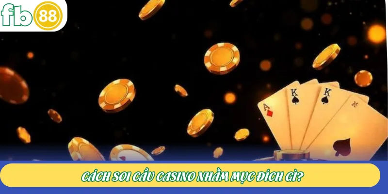 Cách soi cầu Casino nhằm mục đích gì?