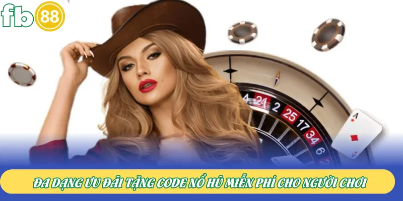 Đa dạng ưu đãi tặng code nổ hũ miễn phí cho người chơi