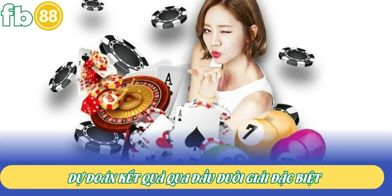 Dự đoán kết quả qua đầu đuôi giải đặc biệt