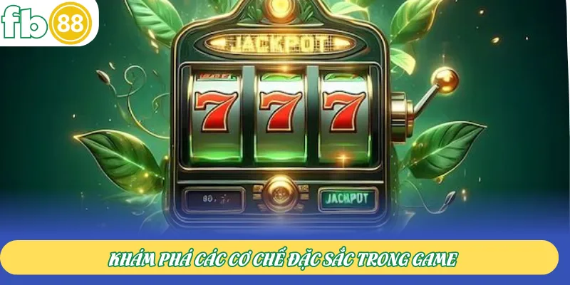 Khám phá các cơ chế đặc sắc trong game