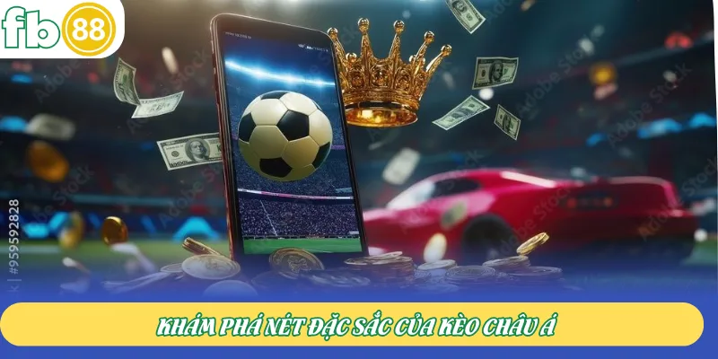 Khám phá nét đặc sắc của kèo châu Á