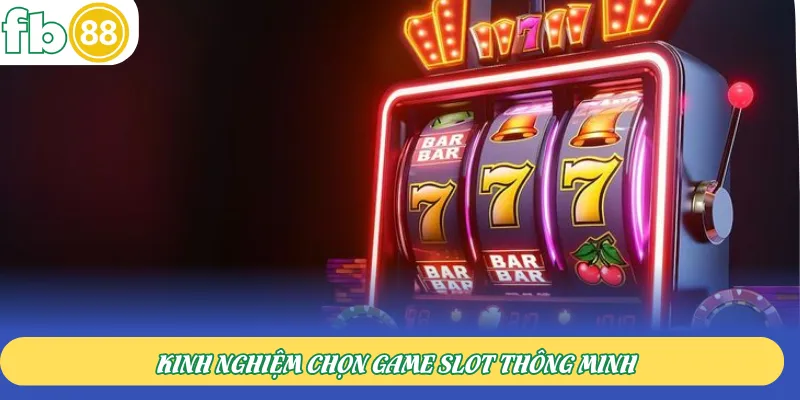 Kinh nghiệm chọn game slot thông minh