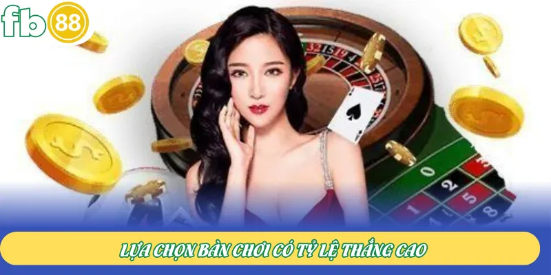 Lựa chọn bàn chơi có tỷ lệ thắng cao