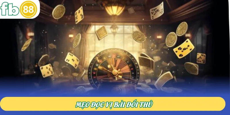 Mẹo đọc vị bài đối thủ