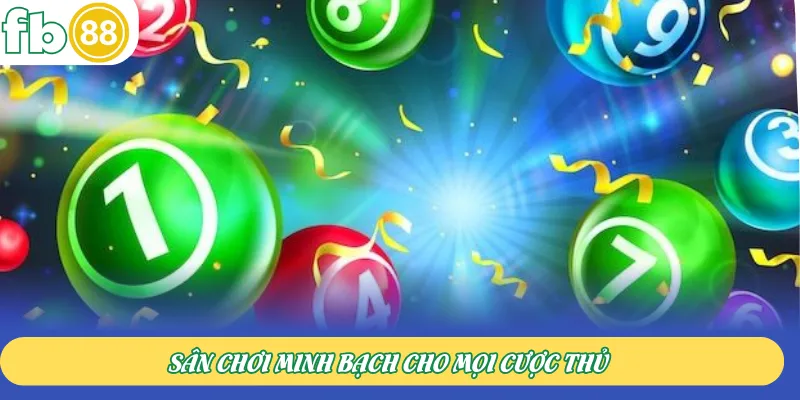 Sân chơi minh bạch cho mọi cược thủ