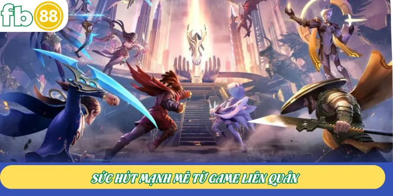 Sức hút mạnh mẽ từ game Liên Quân