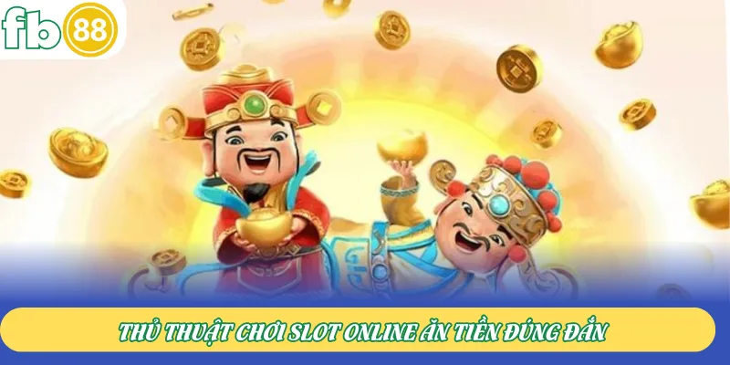 Thủ thuật chơi slot online ăn tiền đúng đắn