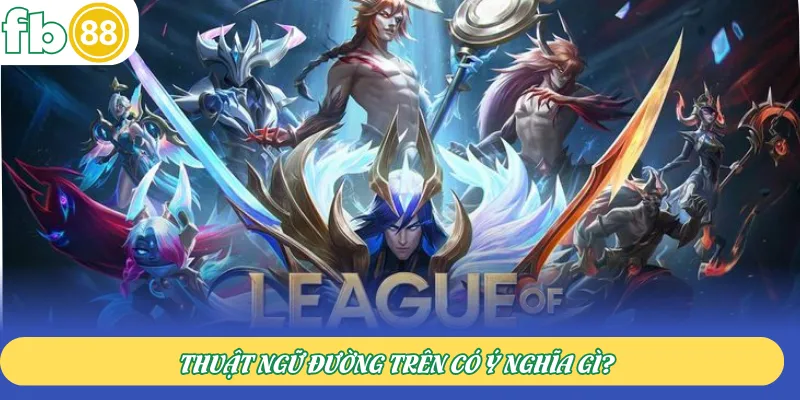 Thuật ngữ Đường trên có ý nghĩa gì?
