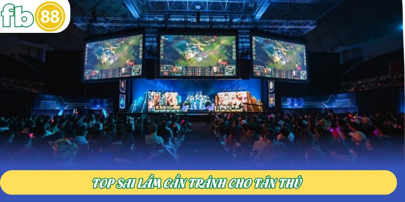 Top sai lầm cần tránh cho tân thủ