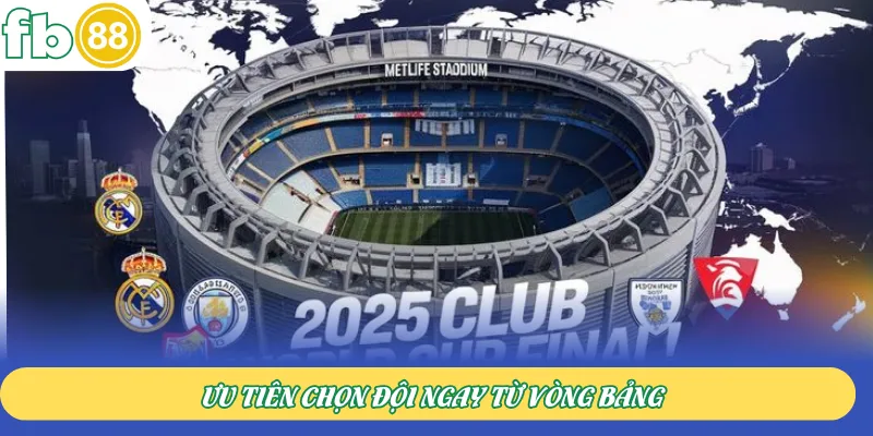 Ưu tiên chọn đội ngay từ vòng bảng